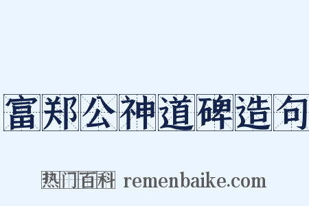 富郑公神道碑造句是什么意思的图片